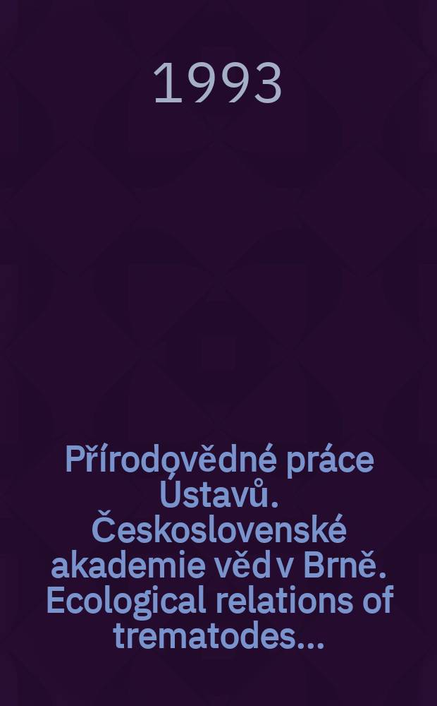 Přírodovědné práce Ústavů. Československé akademie věd v Brně. Ecological relations of trematodes ...