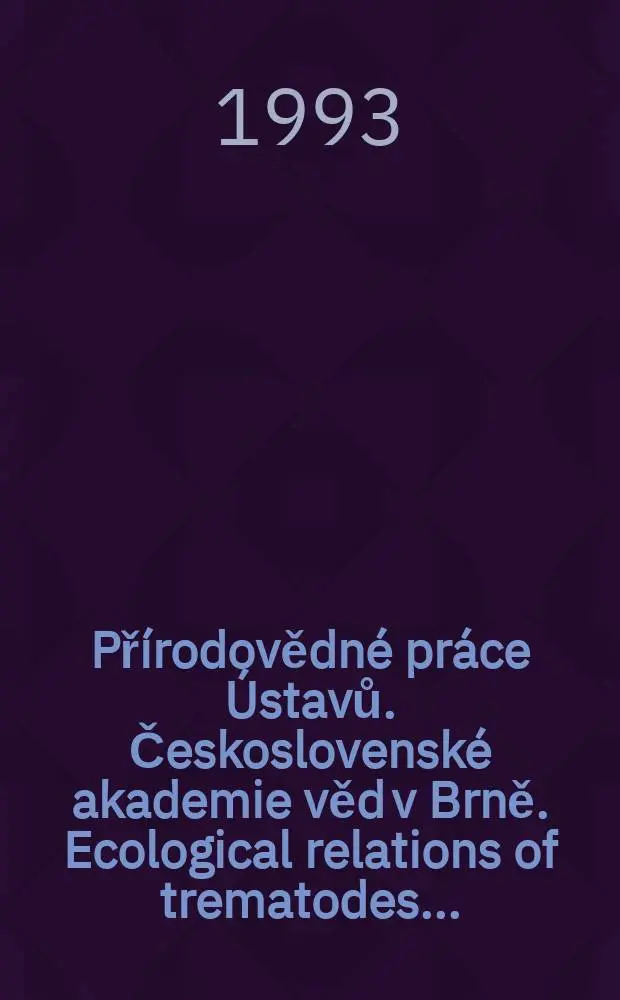 Př&iacute;rodovědn&eacute; pr&aacute;ce &Uacute;stavů. Československ&eacute; akademie věd v Brně. Ecological relations of trematodes ...