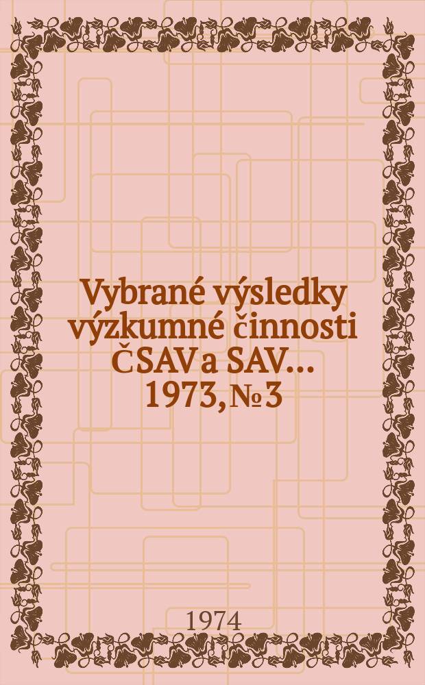 Vybran&eacute; v&yacute;sledky v&yacute;zkumn&eacute; činnosti ČSAV a SAV ... 1973, №3 : (Společensk&eacute; vědy)