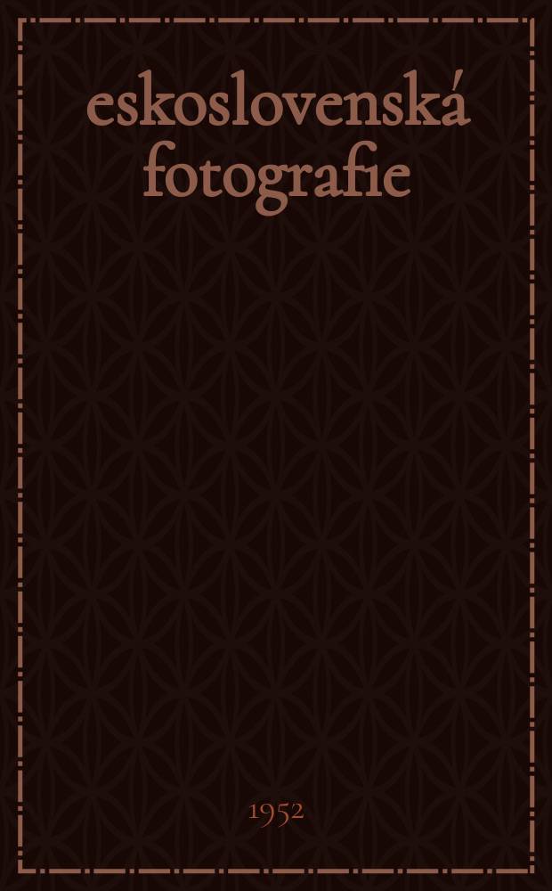 Československá fotografie : Měsičnik pro ideovou a odbornou výchovu fotografických pracovniků