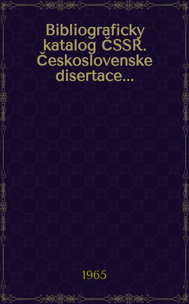 Bibliografický katalog ČSSR. Československé disertace ...