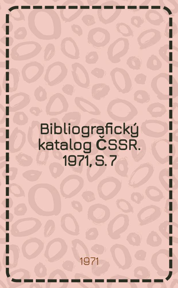 Bibliografický katalog ČSSR. 1971, S. 7