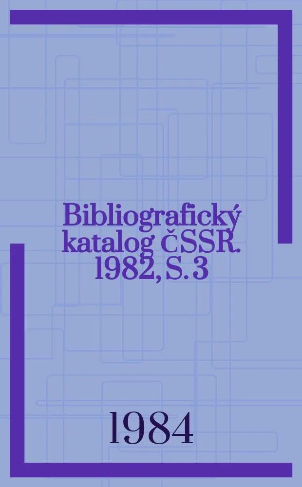 Bibliografick&yacute; katalog ČSSR. 1982, S. 3