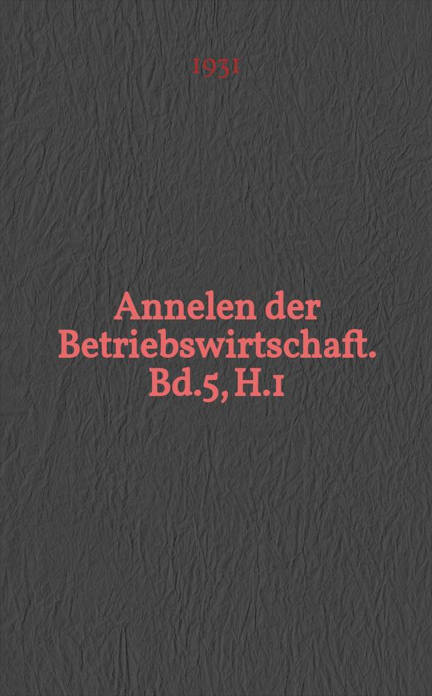 Annelen der Betriebswirtschaft. Bd.5, H.1 : (Die deutsche wirtschafts - enqu&ecirc;te)