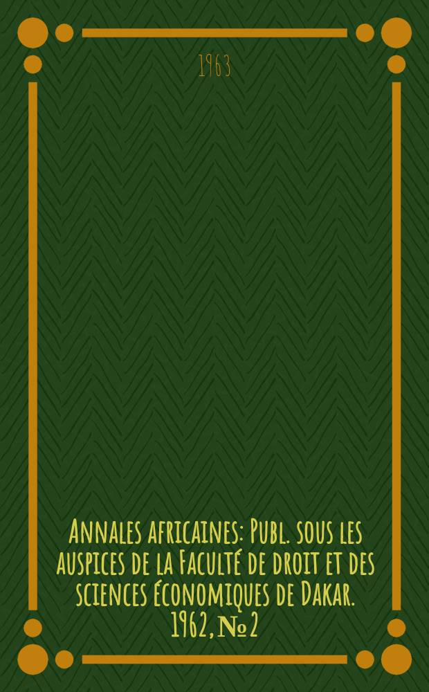 Annales africaines : Publ. sous les auspices de la Faculté de droit et des sciences économiques de Dakar. 1962, №2 : (Colloque des Facultés de droit de Mai 1962. Développement économique et évolution juridique)