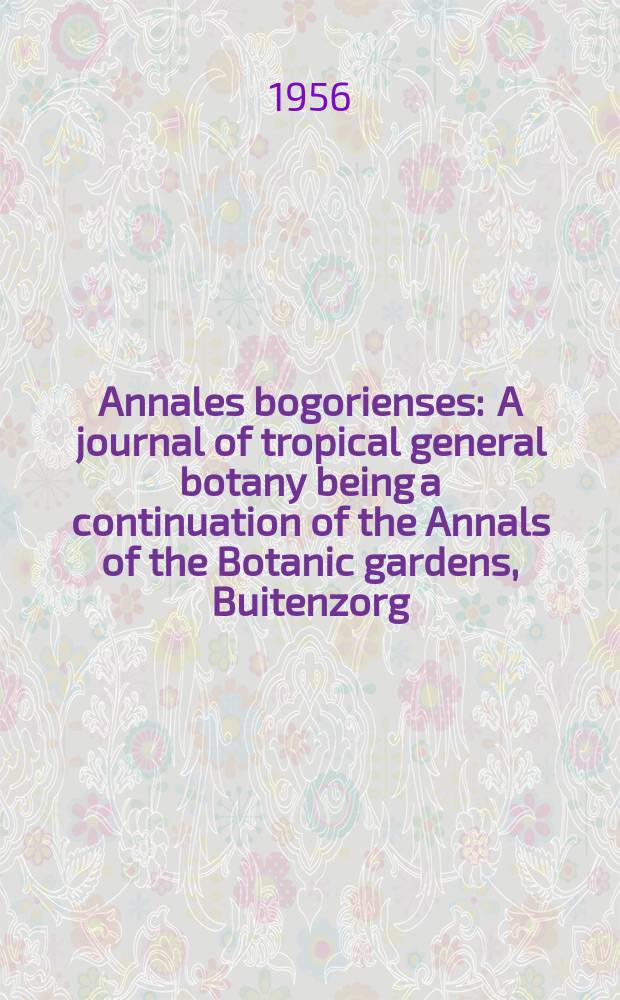 Annales bogorienses : A journal of tropical general botany being a continuation of the Annals of the Botanic gardens, Buitenzorg : Publ. by Kebun raya Indonesia