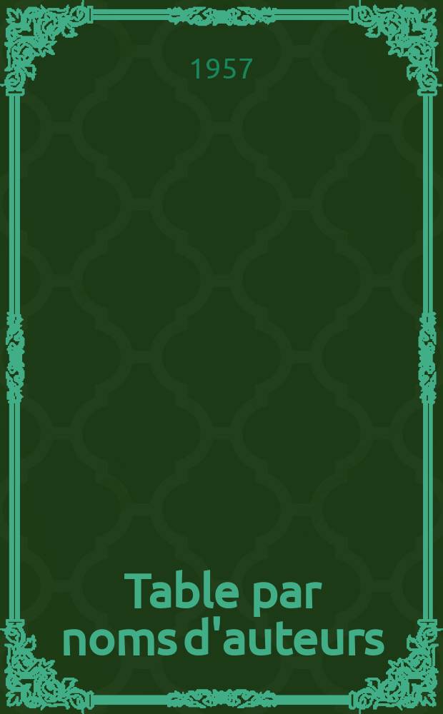 Table par noms d'auteurs; Table des matières / Dressées par m. Paul Denis