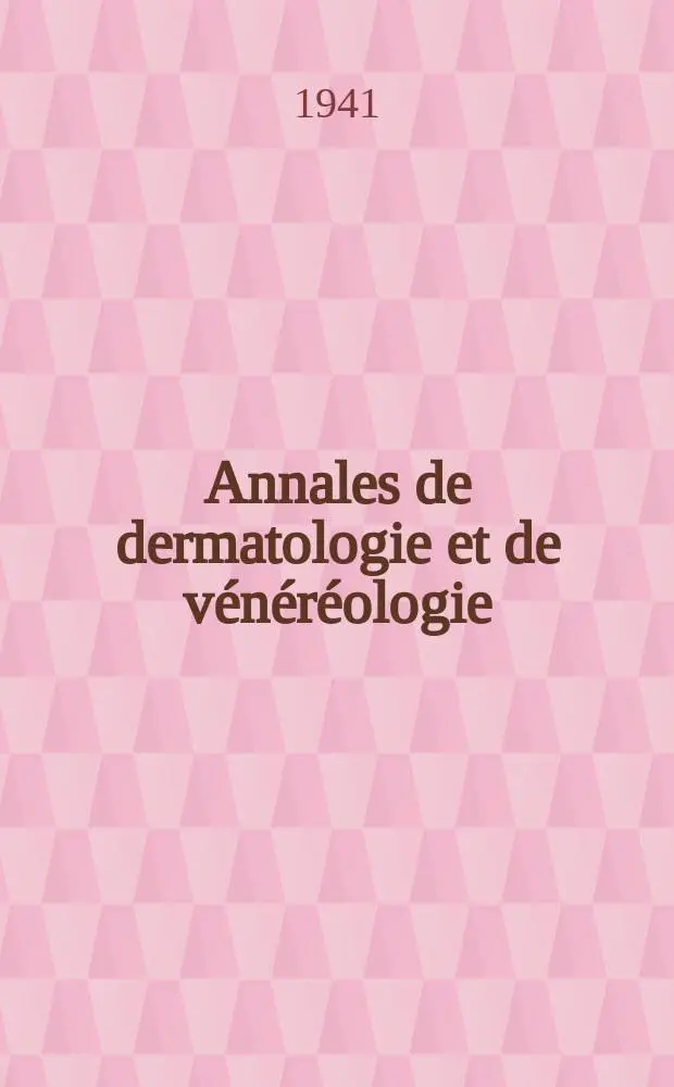 Annales de dermatologie et de v&eacute;n&eacute;r&eacute;ologie : Organe de la Soc. fran&ccedil;aise de dermatologie et de syphiligraphie et de l'Assoc. des dermatologistes et syphiligraphes de langue fran&ccedil;aise. T.1 1941, №7