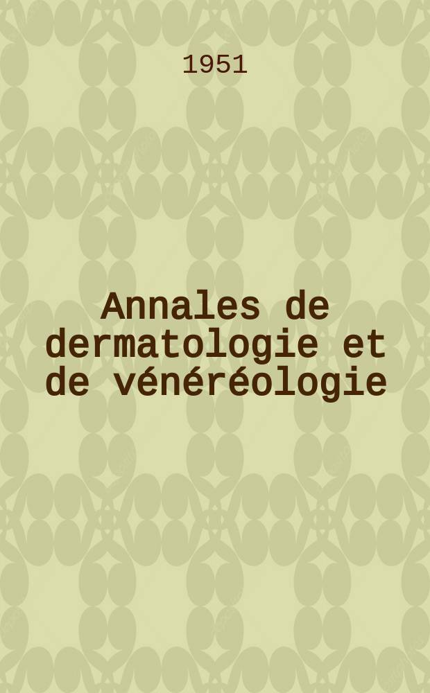 Annales de dermatologie et de vénéréologie : Organe de la Soc. française de dermatologie et de syphiligraphie et de l'Assoc. des dermatologistes et syphiligraphes de langue française. Année83 1951, T.78, №1