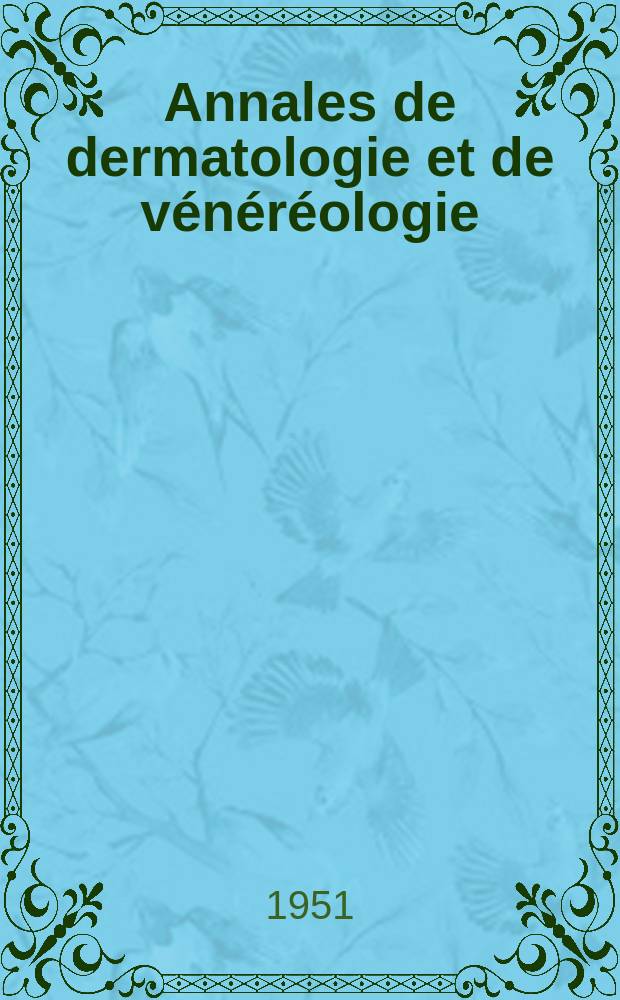 Annales de dermatologie et de vénéréologie : Organe de la Soc. française de dermatologie et de syphiligraphie et de l'Assoc. des dermatologistes et syphiligraphes de langue française. Année83 1951, T.78, №2