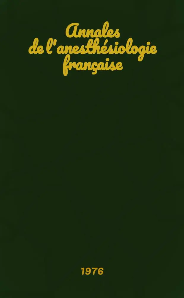 Annales de l'anesth&eacute;siologie fran&ccedil;aise : Organe offic. de l'Assoc. des anesth&eacute;siologistes fran&ccedil;ais. A.17 1976, №10 : Place actuelle des neuroleptiques et neuropl&eacute;giques en anesth&eacute;sie et r&eacute;animation