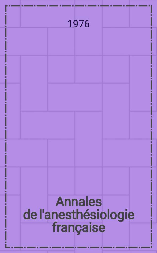 Annales de l'anesthésiologie française : Organe offic. de l'Assoc. des anesthésiologistes français. A.17 1976, №6 : Anesthésie générale et interventions dur les voies aériennes