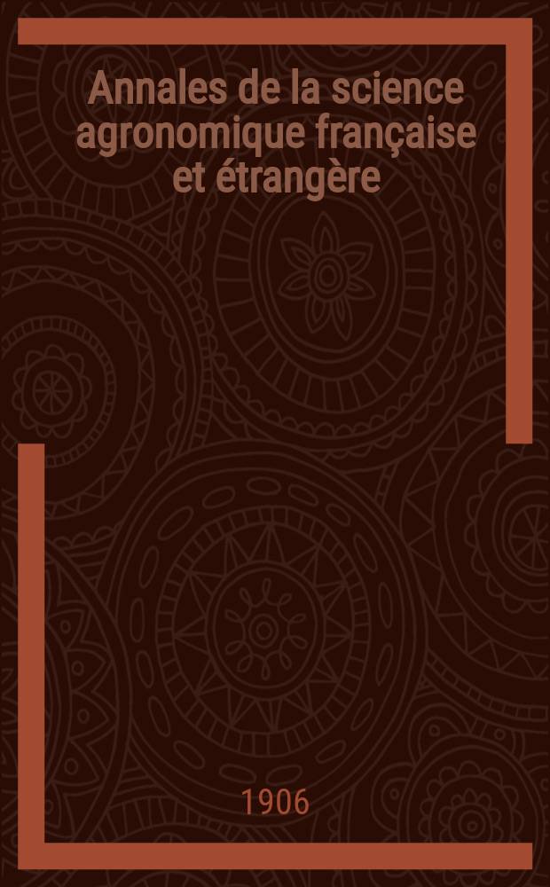 Annales de la science agronomique française et étrangère : Organe des stations agronomiques et des laboratoires agricoles Publ. sous les auspices du Ministère de l'agriculture. Année1 1906, T.1