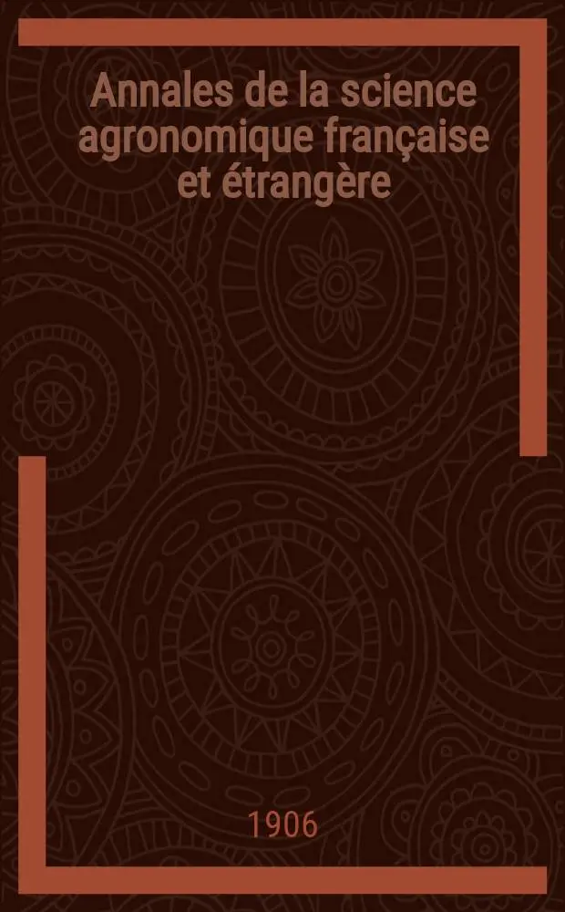 Annales de la science agronomique fran&ccedil;aise et &eacute;trang&egrave;re : Organe des stations agronomiques et des laboratoires agricoles Publ. sous les auspices du Minist&egrave;re de l'agriculture. Ann&eacute;e1 1906, T.1