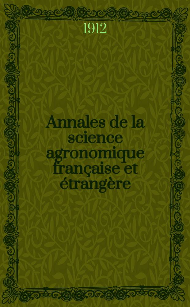 Annales de la science agronomique française et étrangère : Organe des stations agronomiques et des laboratoires agricoles Publ. sous les auspices du Ministère de l'agriculture. Année1(29) 1912, Semestre1, №6