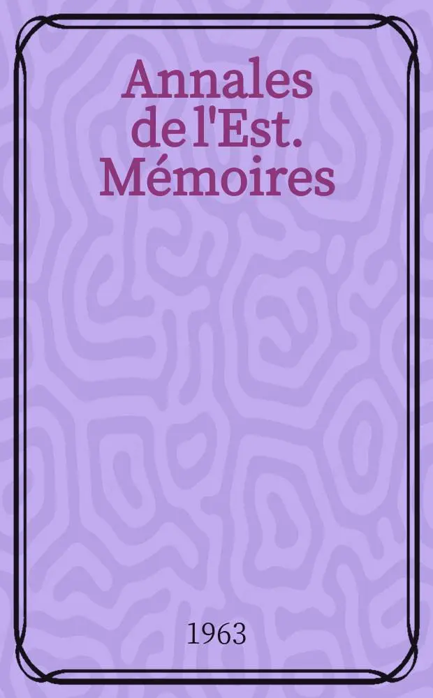 Annales de l'Est. M&eacute;moires : Publ. par la Facult&eacute; de lettres et des science humaines de l'Universit&eacute; de Nancy