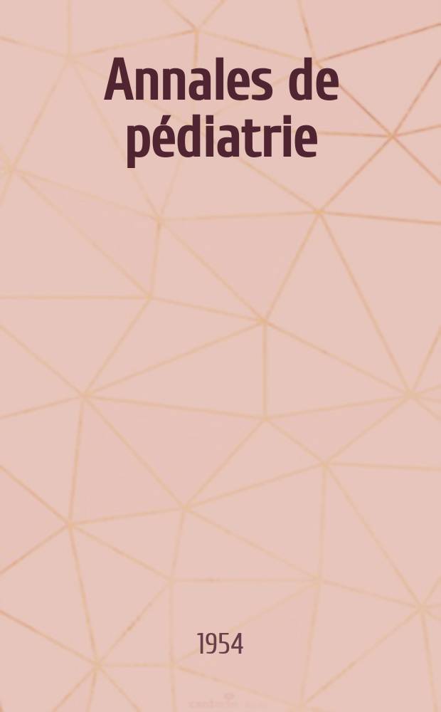 Annales de pédiatrie : Ed. par la Soc. d'éd. de l'Assoc. d'enseignement méd. des hôpitaux de Paris : Publ. par la Semaine des hôpitaux