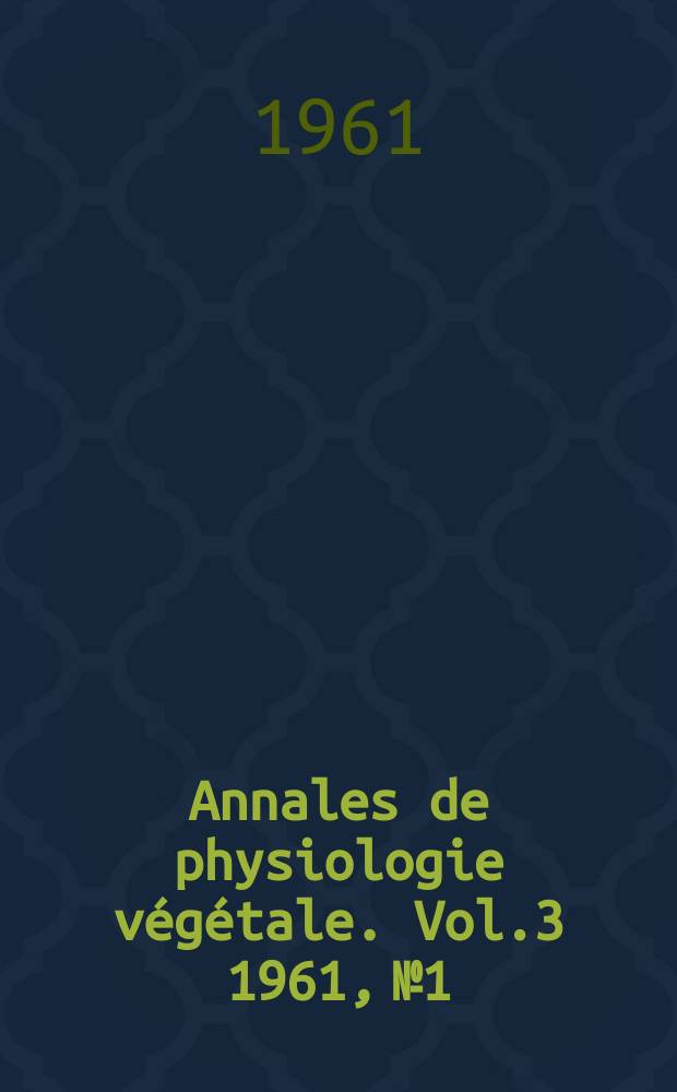 Annales de physiologie végétale. Vol.3 1961, №1