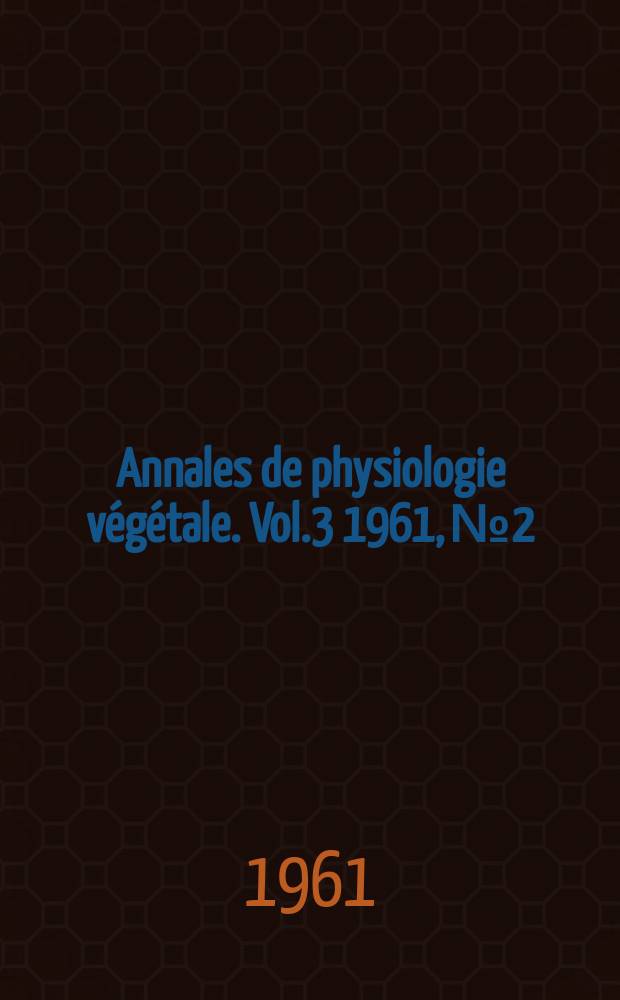 Annales de physiologie végétale. Vol.3 1961, №2