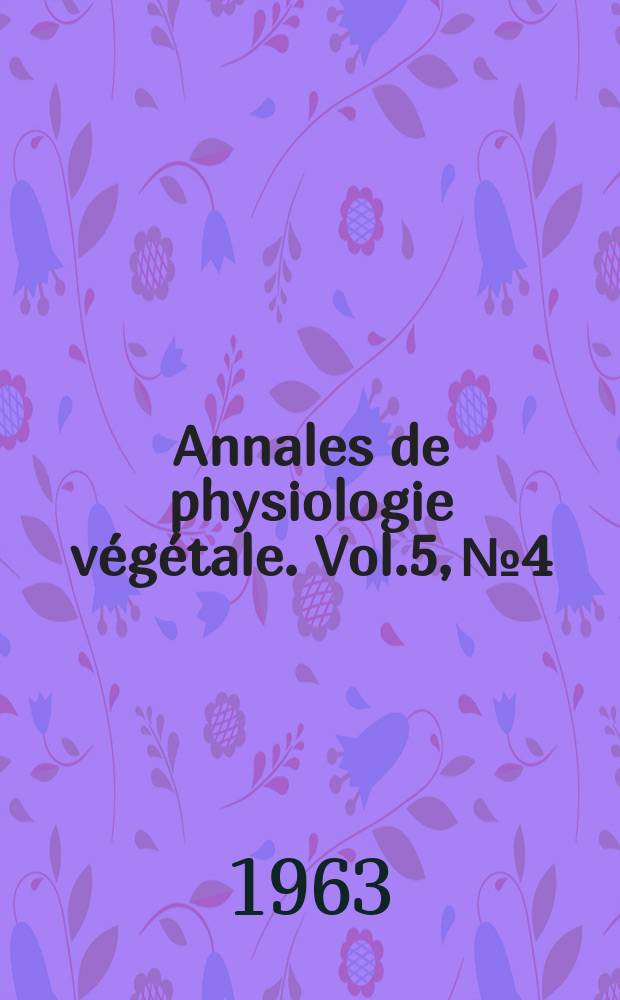 Annales de physiologie végétale. Vol.5, №4