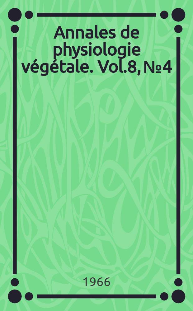 Annales de physiologie végétale. Vol.8, №4