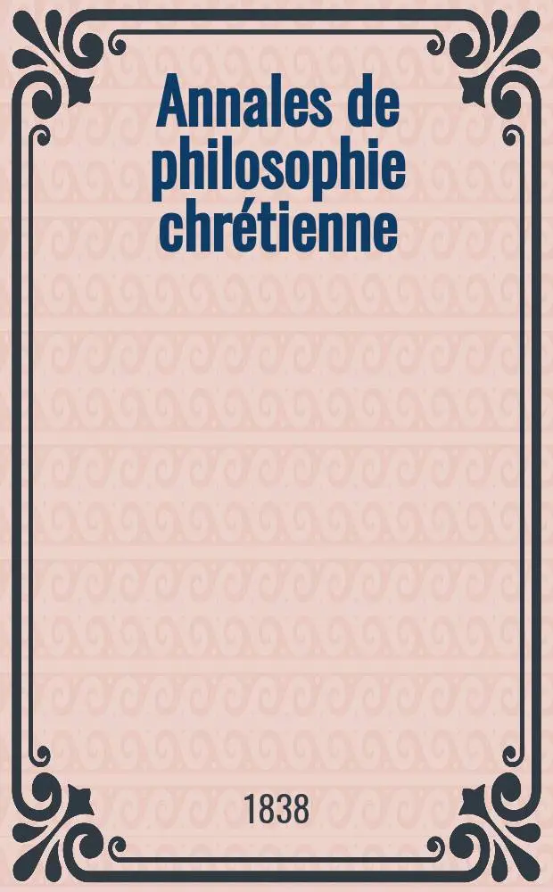 Annales de philosophie chr&eacute;tienne : Recueil p&eacute;riodique. Ann&eacute;e8 1837/1838, T.16, №95