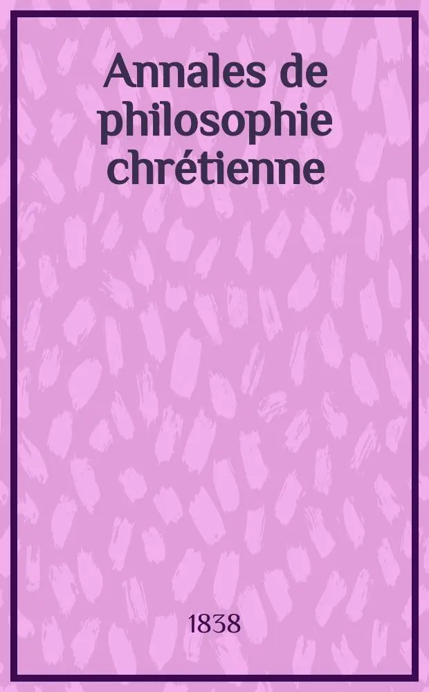 Annales de philosophie chr&eacute;tienne : Recueil p&eacute;riodique. Ann&eacute;e9 1838/1839, T.17, №102
