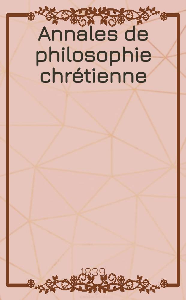 Annales de philosophie chrétienne : Recueil périodique. Année10 1839, T.19, №113