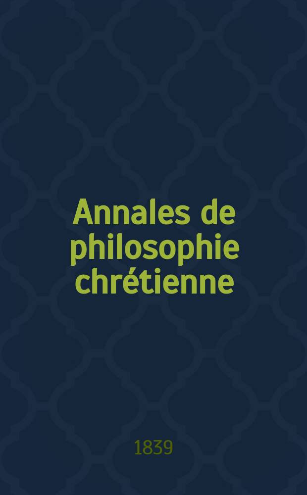 Annales de philosophie chrétienne : Recueil périodique. Année10 1839, T.19, №114