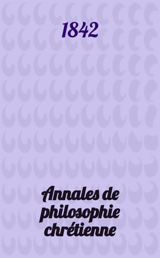 Annales de philosophie chrétienne : Recueil périodique. Année13 1842/1843, T.6(25), №31