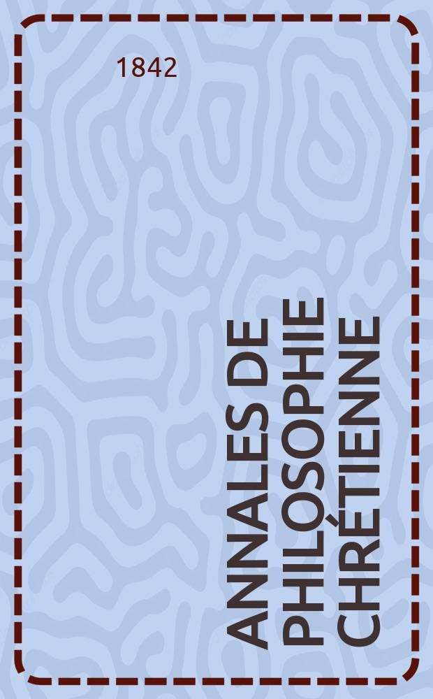 Annales de philosophie chr&eacute;tienne : Recueil p&eacute;riodique. Ann&eacute;e13 1842/1843, T.6(25), №34