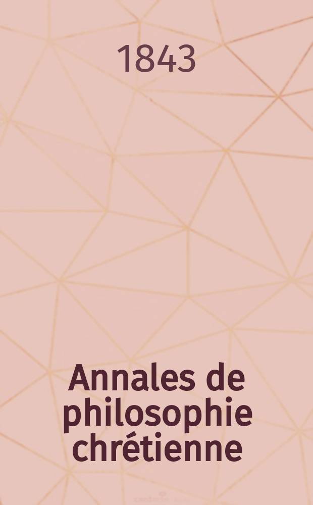 Annales de philosophie chrétienne : Recueil périodique. Année14 1843/1844, T.8(27), №47
