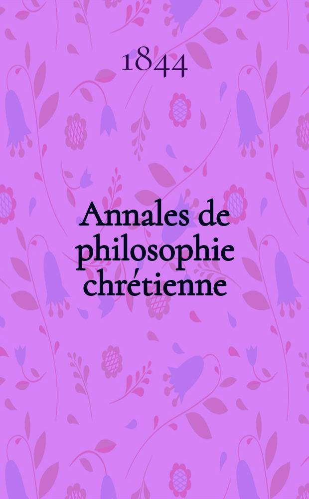 Annales de philosophie chrétienne : Recueil périodique. Année15 1844/1845, T.10(29), №56