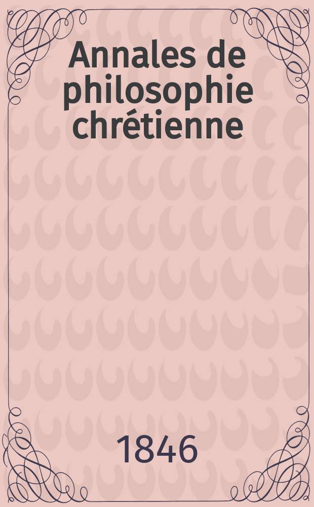 Annales de philosophie chr&eacute;tienne : Recueil p&eacute;riodique. Ann&eacute;e16 1845/1846, T.13(32), №74