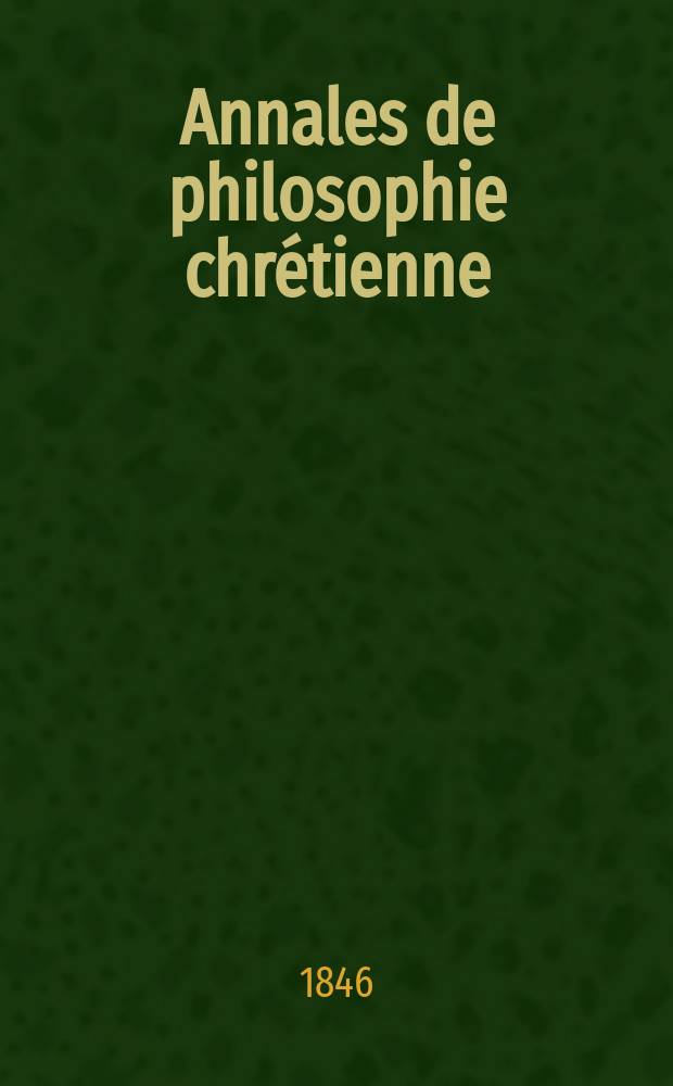 Annales de philosophie chrétienne : Recueil périodique. Année16 1845/1846, T.13(32), №76