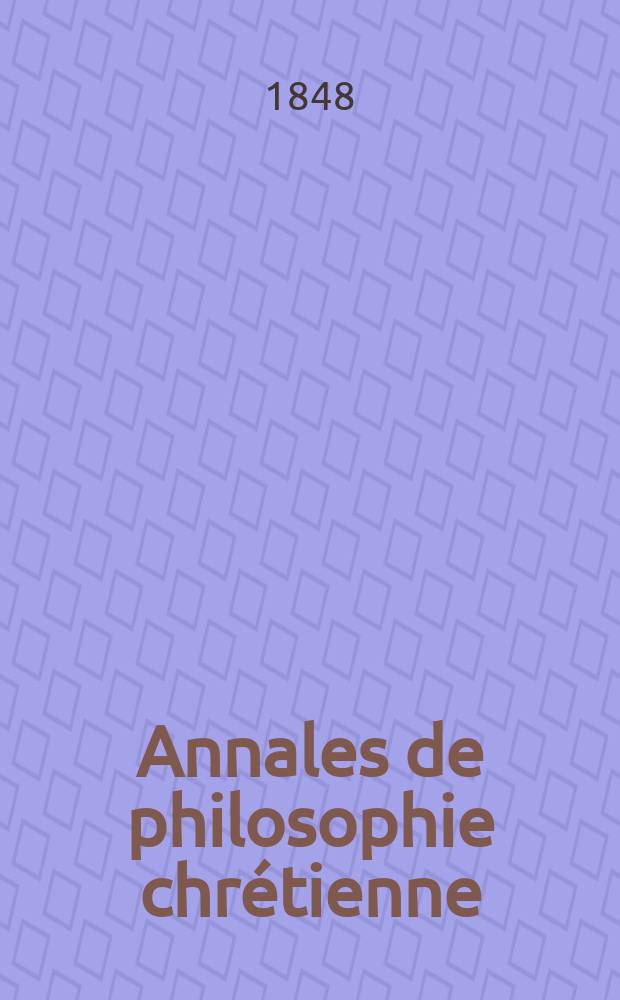 Annales de philosophie chrétienne : Recueil périodique. Année18 1847/1848, T.17(36), №99