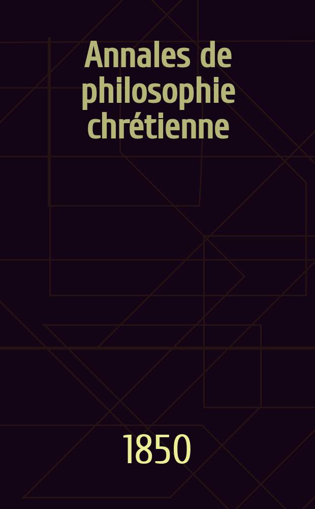 Annales de philosophie chrétienne : Recueil périodique. Annales de philosophie chrétienne