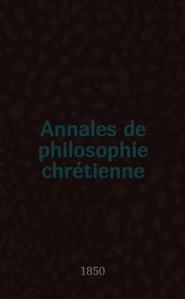 Annales de philosophie chrétienne : Recueil périodique. Année20 1850, T.1(40), №1