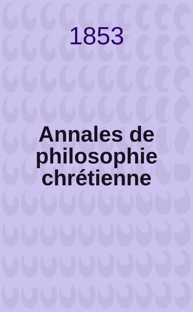 Annales de philosophie chrétienne : Recueil périodique. Année23 1852/1853, T.7(46), №38