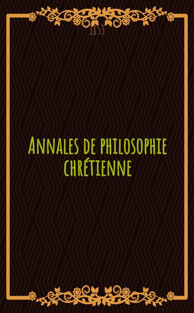 Annales de philosophie chr&eacute;tienne : Recueil p&eacute;riodique. Ann&eacute;e23 1852/1853, T.7(46), №42