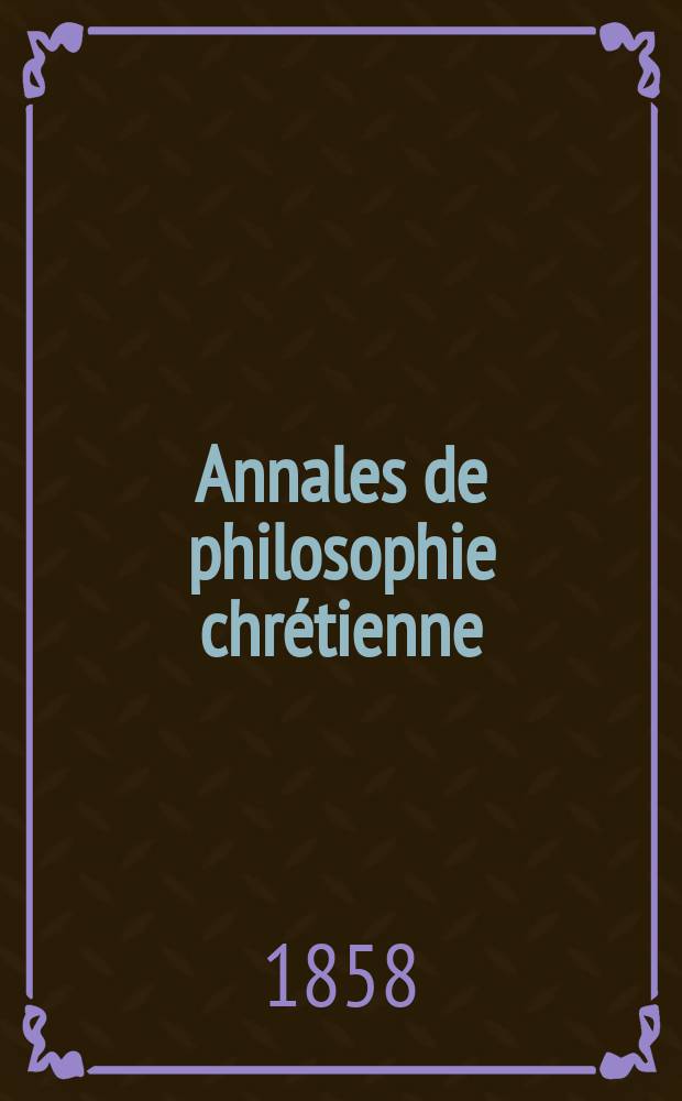 Annales de philosophie chrétienne : Recueil périodique. Année29 1858/1859, T.18(57), №103