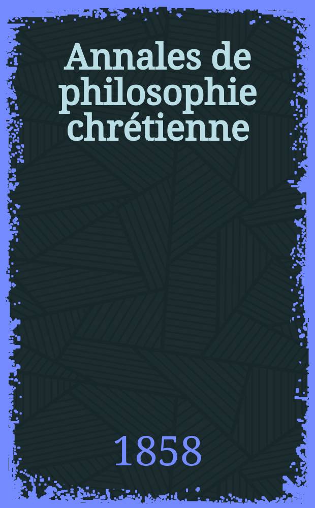 Annales de philosophie chrétienne : Recueil périodique. Année29 1858/1859, T.18(57), №105