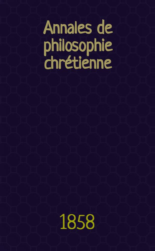 Annales de philosophie chrétienne : Recueil périodique. Année29 1858/1859, T.18(57), №108