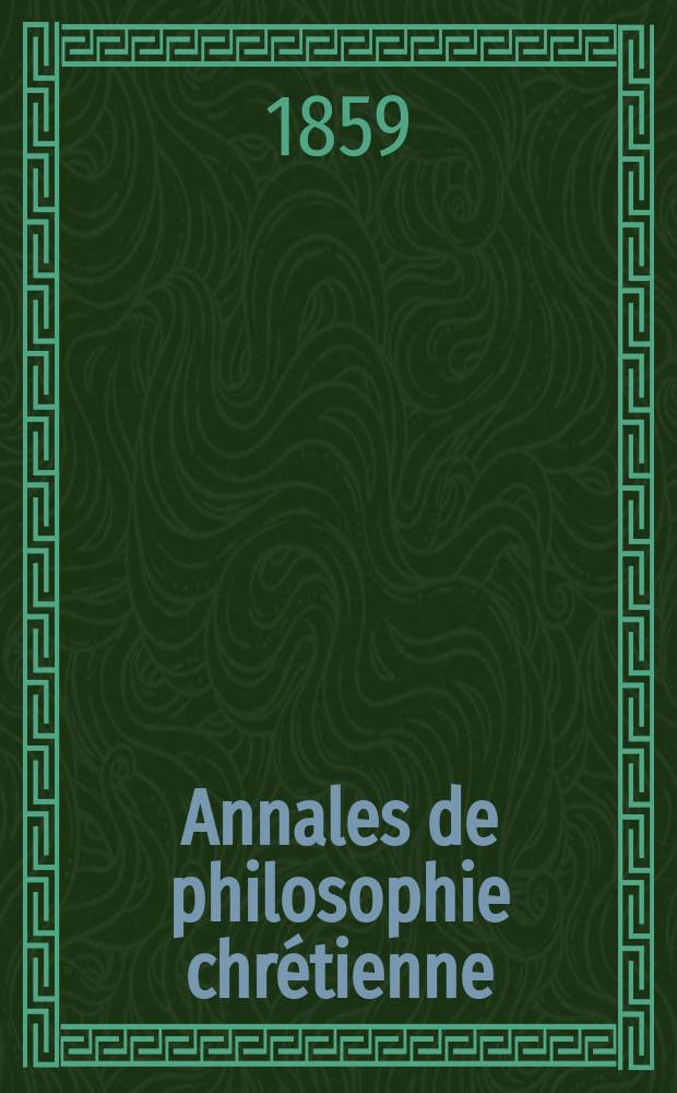 Annales de philosophie chr&eacute;tienne : Recueil p&eacute;riodique. Ann&eacute;e30 1859, T.20(59), №115
