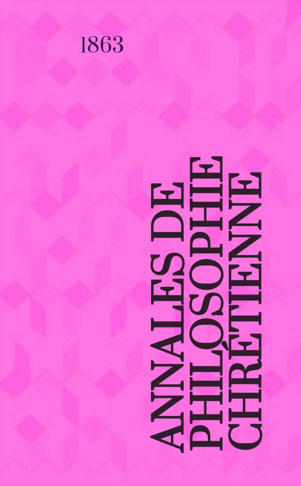 Annales de philosophie chrétienne : Recueil périodique. Année33 1862/1863, T.7(66), №38
