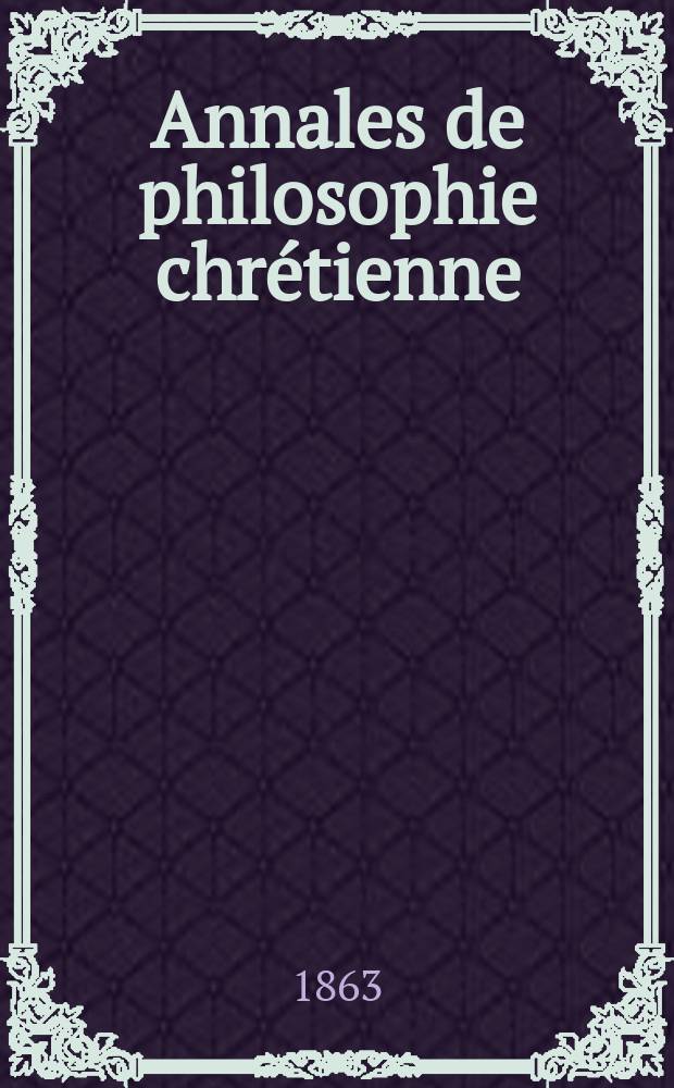 Annales de philosophie chrétienne : Recueil périodique. Année33 1862/1863, T.7(66), №41