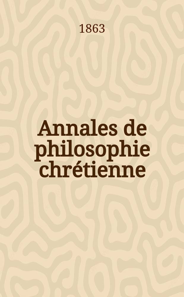 Annales de philosophie chrétienne : Recueil périodique. Année34 1863/1864, T.8(67), №45