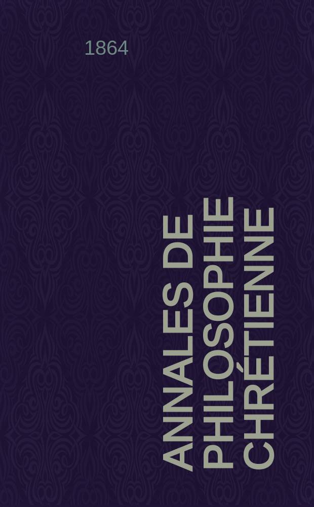 Annales de philosophie chrétienne : Recueil périodique. Année35 1864/1865, T.10(69), №56