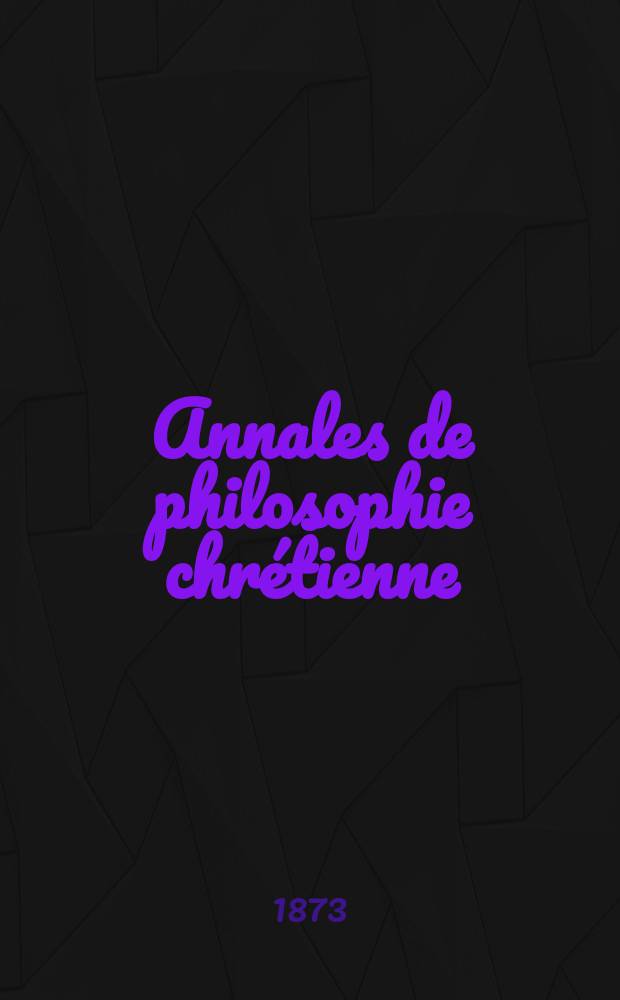 Annales de philosophie chrétienne : Recueil périodique. Année43 1873/1874, T.6(85), №32