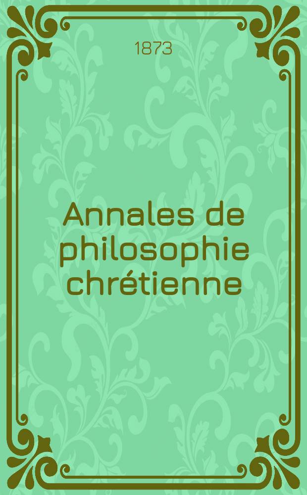 Annales de philosophie chrétienne : Recueil périodique. Année43 1873/1874, T.6(85), №35